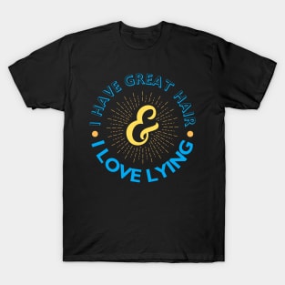 I have great hair & I love lying T-Shirt